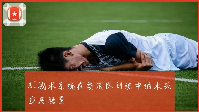 AI战术系统在娄底队训练中的未来应用场景