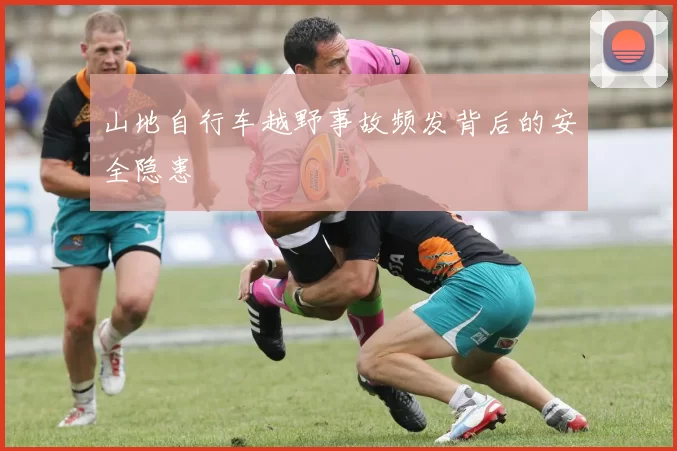 山地自行车越野事故频发背后的安全隐患